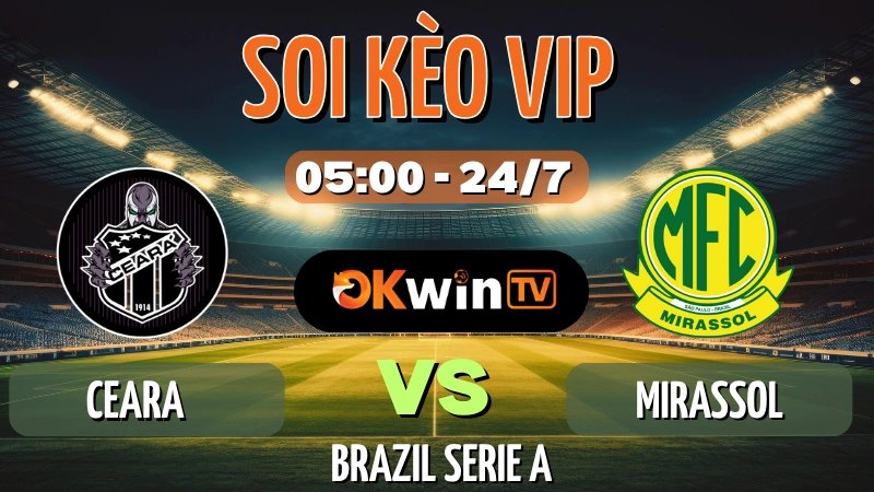 Soi Kèo Ceará vs Mirassol – Brazil Serie A (05:00, 24/07/2025)
