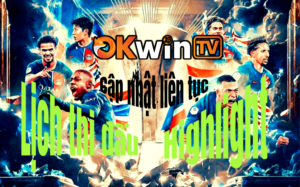 okwintv - nơi xem lại highlight trận đấu trên miễn phí