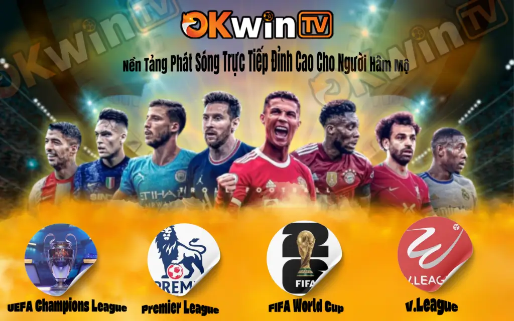 Các giải đấu lớn như Champions League, Ngoại hạng Anh, World Cup đều được phát sóng trên OKWIN TV