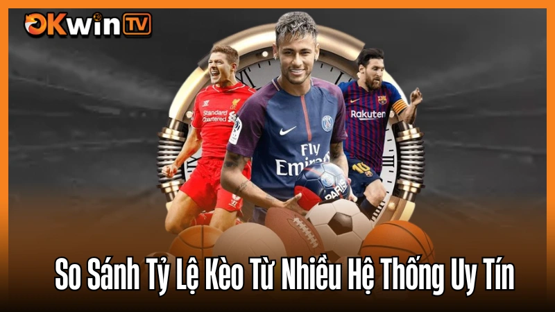 Kèo Bóng Đá Chuẩn OKWIN TV - So Sánh Tỷ Lệ Kèo Từ Nhiều Hệ Thống Uy Tín
